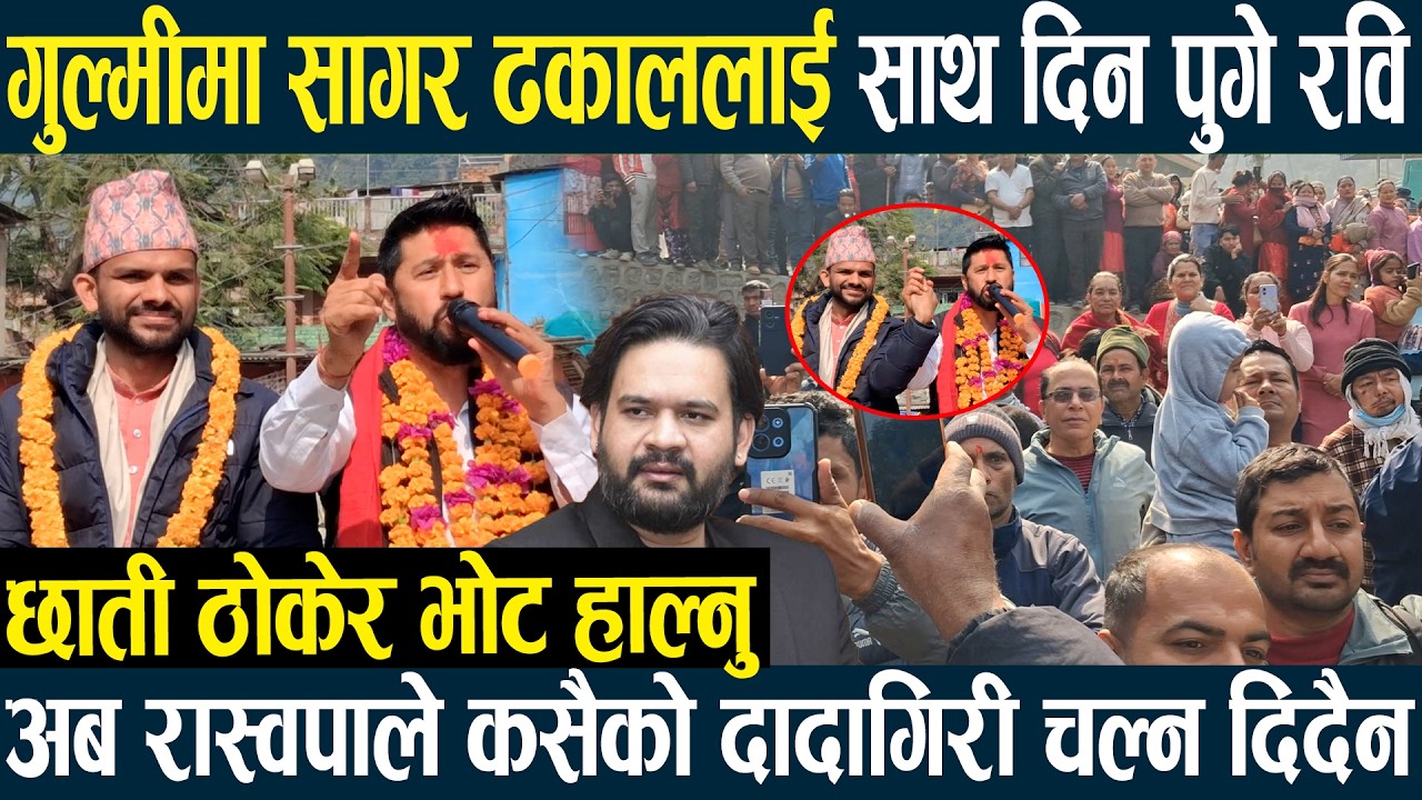 गुल्मीमा सागर ढकाललाई साथ दिन पुगे रवि,छाती ठोकेर भोट हाल्नु,अब रास्वपाले कसैको दादागिरी चल्न दिदैन