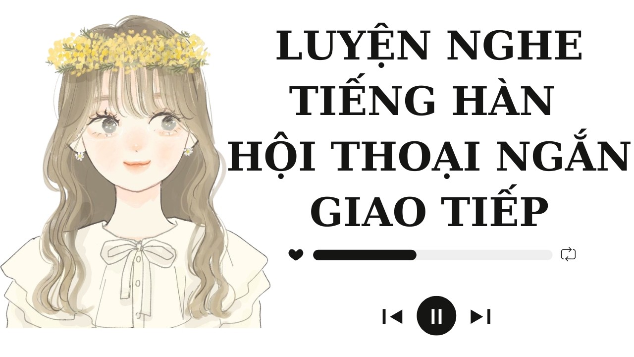 🎧 Luyện Nghe Tiếng Hàn Hội Thoại Ngắn Giao Tiếp #103