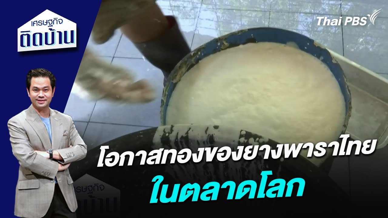 โอกาสทองของยางพาราไทยในตลาดโลก | เศรษฐกิจติดบ้าน