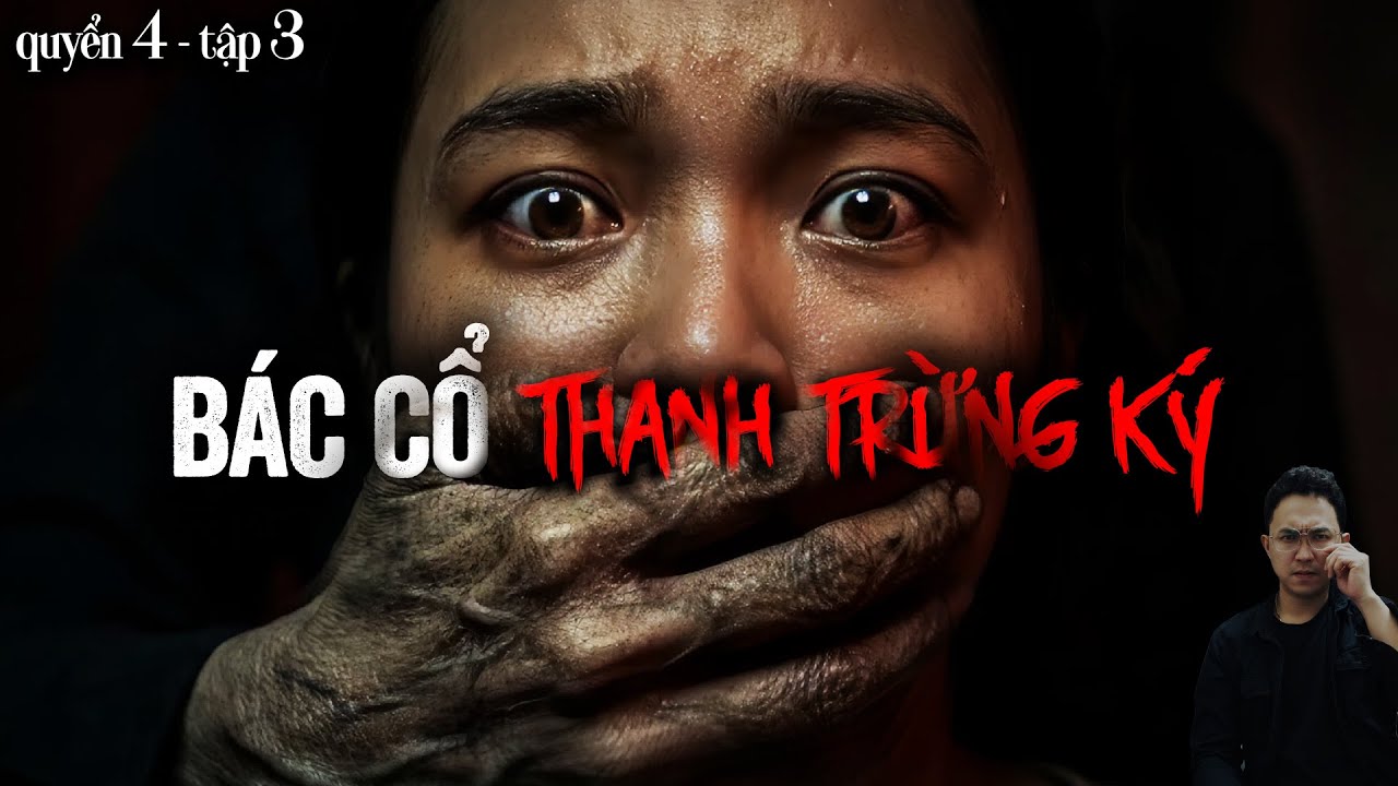 BÁC CỔ THANH TRỪNG KÝ - PHẦN 4 [TẬP 3] | CHUYỆN MA-PHÁP SƯ CỰC HAY