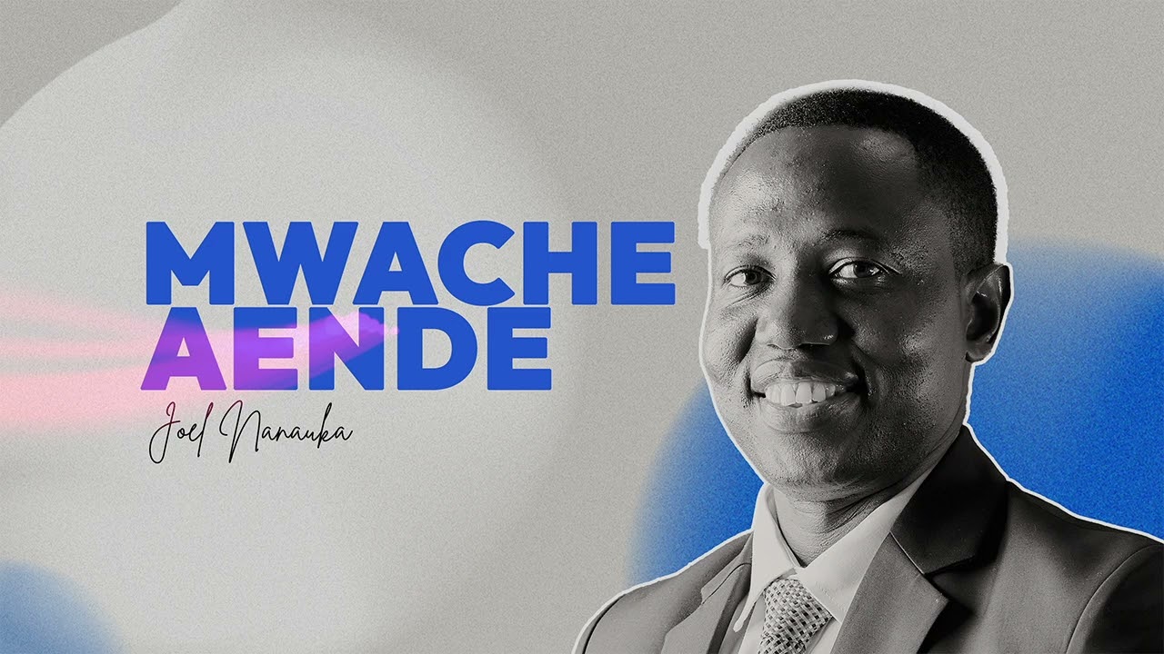 LIFE WISDOM : MWACHE AENDE - JOEL NANAUKA