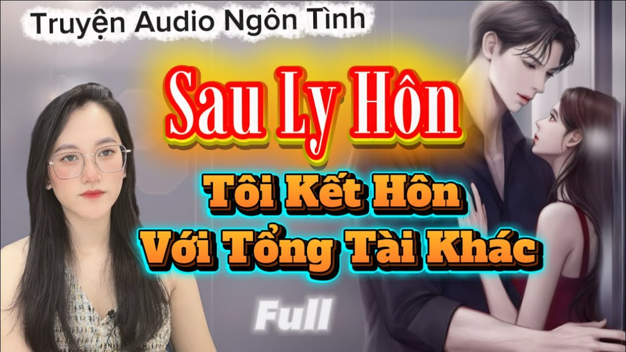 Ngôn Tình Audio: Sau Ly Hôn Tôi Kết Hôn Với Tổng Tài Khác #mcmin  diễn đọc #truyenaudio 