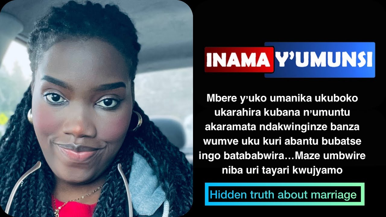 INAMAYUMUNSI:UMVA IBIBERA MURI MARRIAGE MBERE YUKO UMANIKUKUBOKO UKARAHIRA KUBANA NUMUNTU AKARAMATA