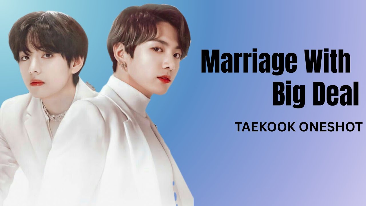 Marriage With Big Deal |taekook oneshot (Part 1)
