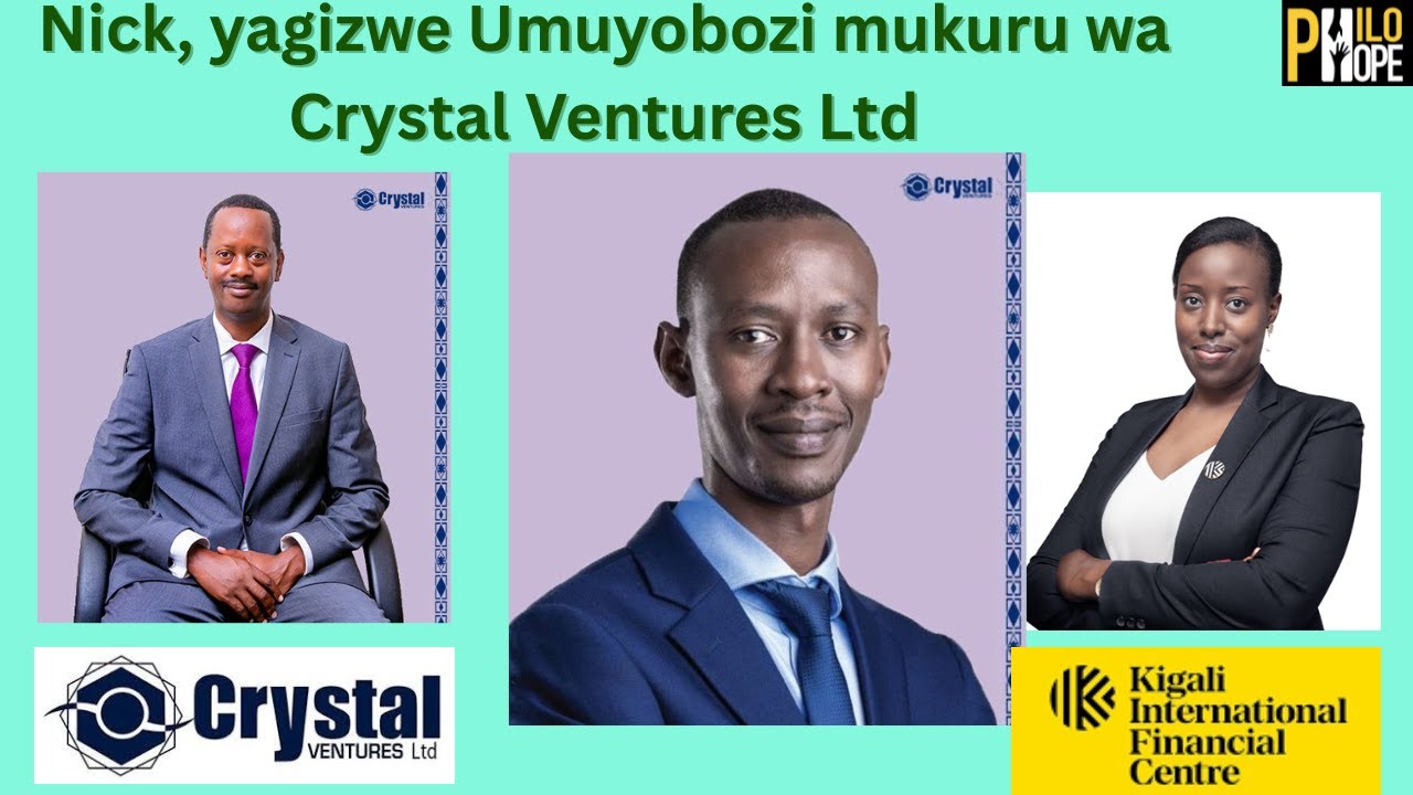 NICK BARIGYE YAGIZWE UMUYOBOZI MUKURU WA CRYSTAL VENTURES Ltd/AMASHURI YIZE, AKAZI YAKOZE/UMUSIMBUYE