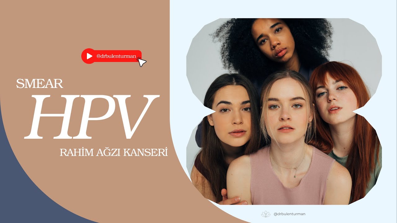Smear Testi, HPV Testi, Rahim Ağzı Kanseri...