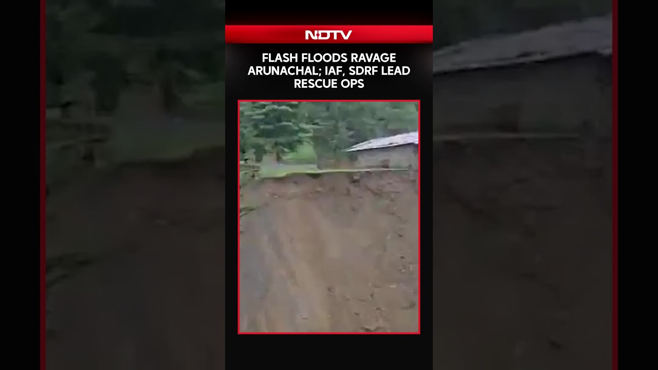 Flash Floods Batter Arunachal Pradesh; IAF, SDRF Lead Massive Rescue Operations