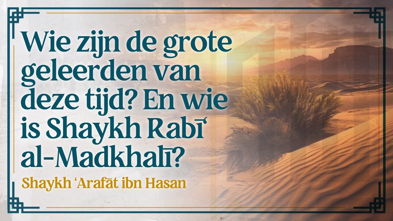 Wie zijn de grote geleerden van deze tijd? En wie is Shaykh Rabīʿ al-Madkhalī? | Shaykh ʿArafāt