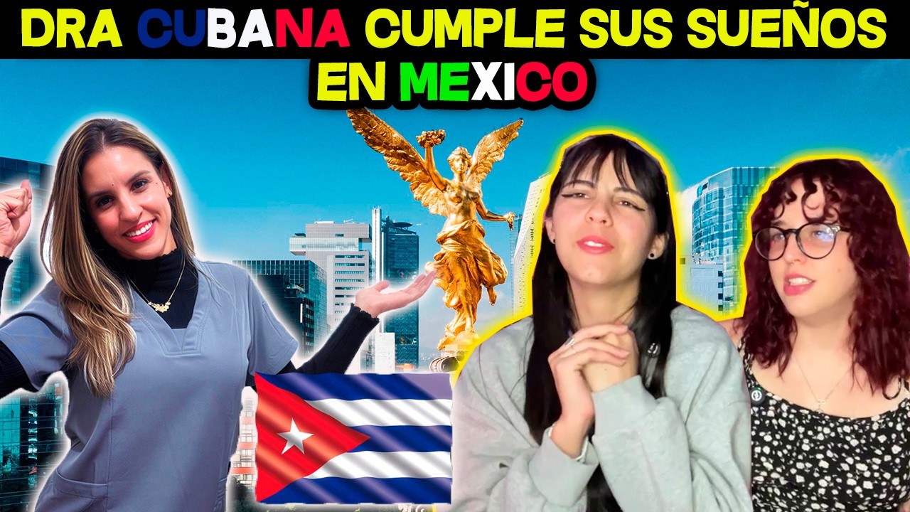 DOCTORA 🇨🇺 CUBANA CUMPLE sus SUEÑOS en 🇲🇽 MEXICO - CUBANAS REACCIONAN