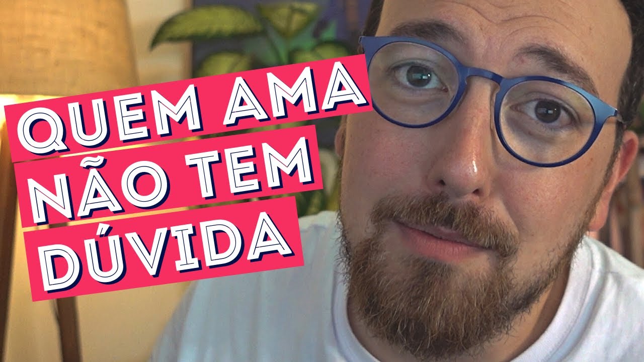 Fique com alguém que não tenha dúvidas