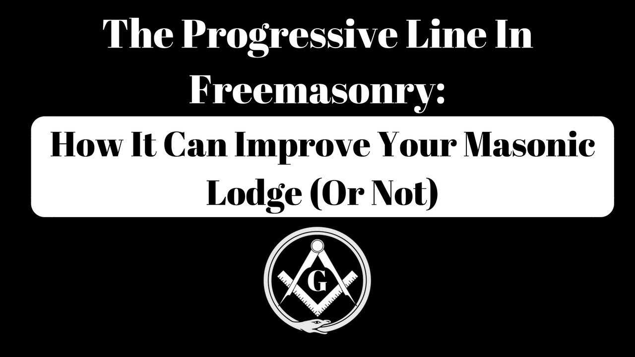 The Progressive Line In Freemasonry: How It Can Benefit Your Lodge (Or Not)