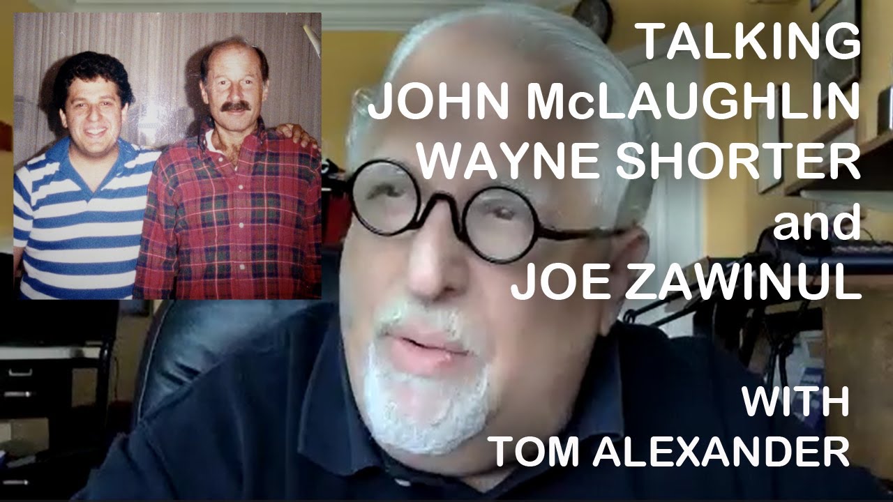 Tom Alexander talks JOHN McLAUGHLIN, WAYNE SHORTER + JOE ZAWINUL