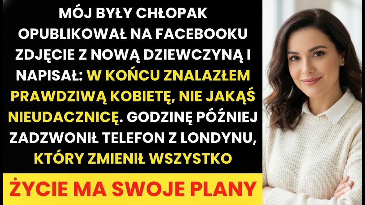 Mój były wyśmiał mnie w sieci, ale godzinę później telefon z Londynu sprawił, że zamilkł