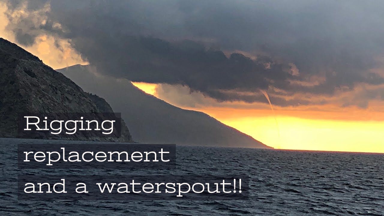 'WATERSPOUT on passage to getting our standing RIGGING REPLACED' - Ch.17