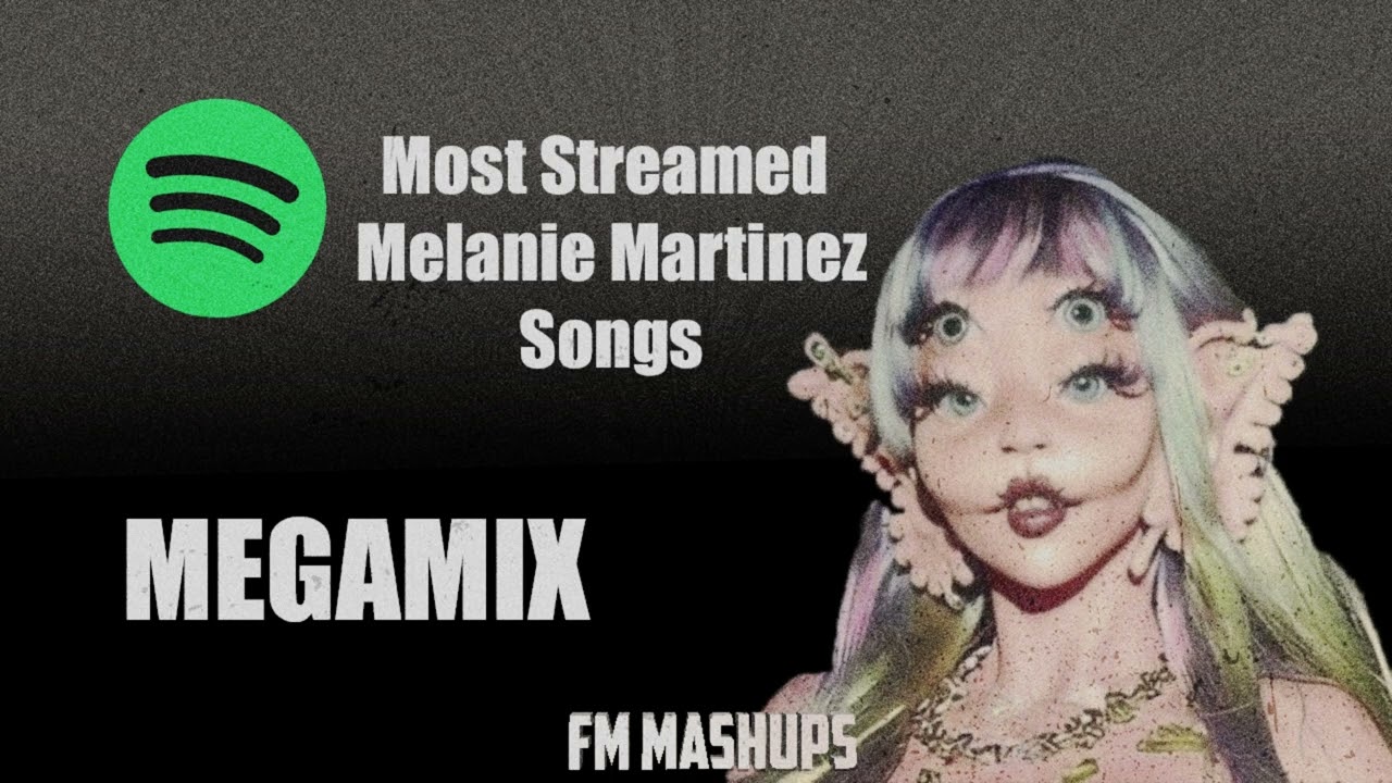 Melanie Martinez - Most Streamed Songs (MEGAMIX)