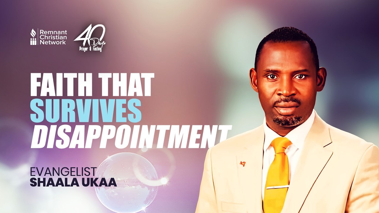 FAITH THAT SURVIVES DISSAPOINTMENT - EVANGELIST SHAALA UKAA