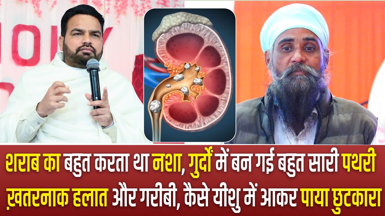 शराब का बहुत करता था नशा गुर्दों में बन गई बहुत सारी पथरी, ख़तरनाक हलात और गरीबी, कैसे यीशु में....