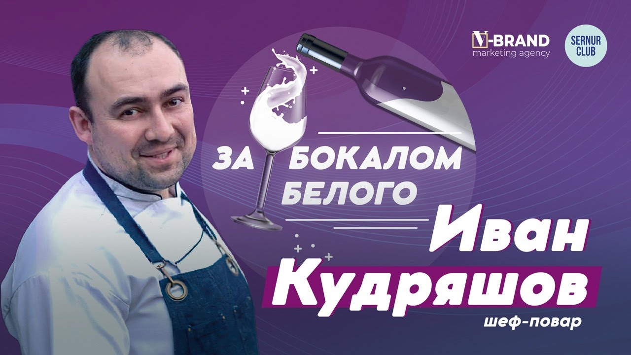 Подкаст  &laquo;За бокалом белого&raquo; // Иван Кудряшов, шеф-повар