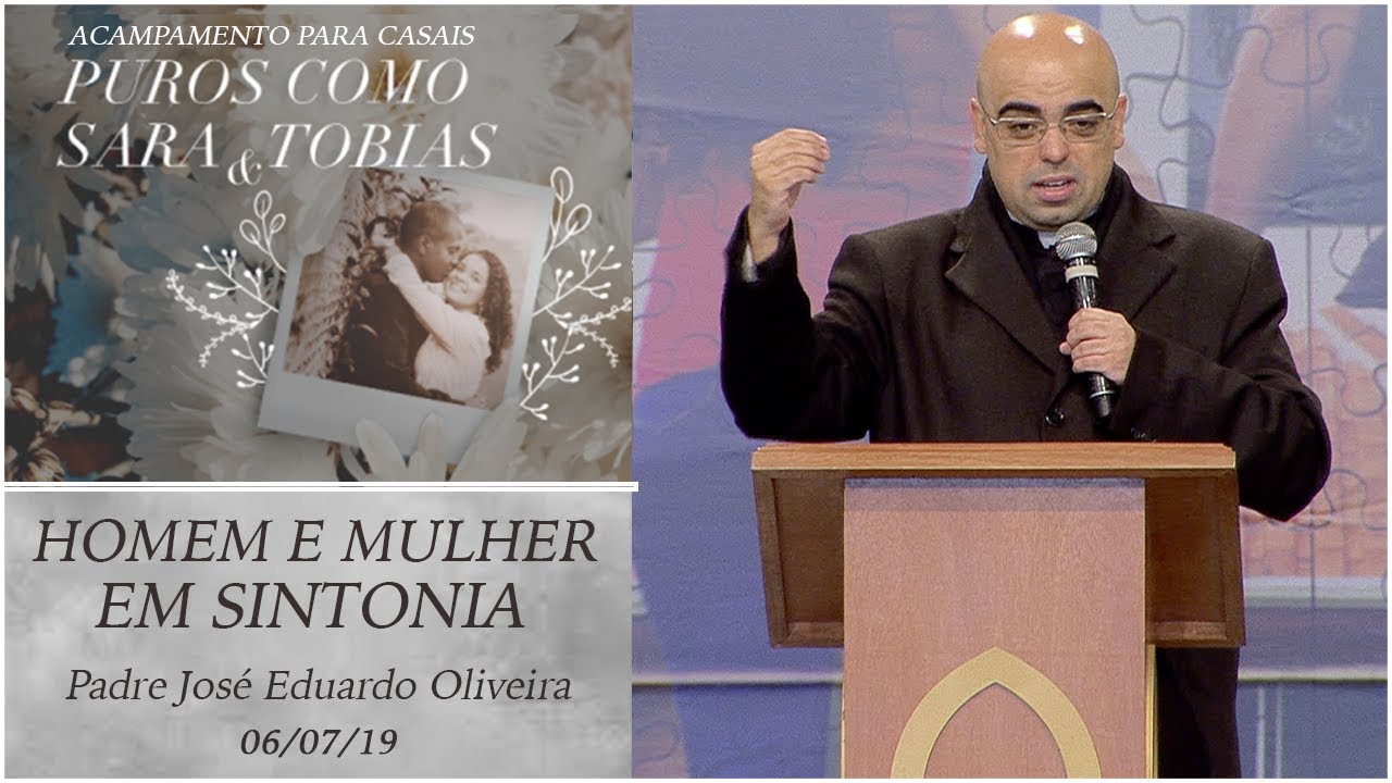 Homem e mulher em sintonia - Padre José Eduardo Oliveira  (06/07/19)