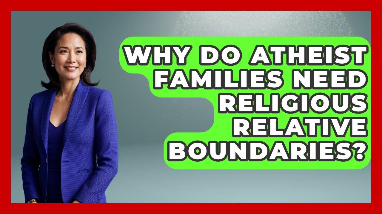 Why Do Atheist Families Need Religious Relative Boundaries? - Raising Atheist Children