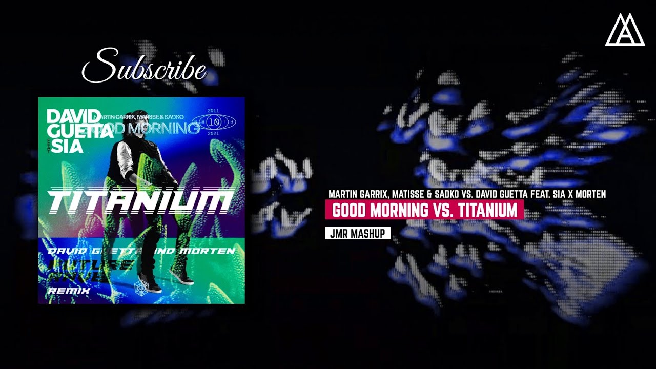 Martin Garrix, Matisse & Sadko vs David Guetta, Sia x MORTEN - Good Morning vs Titanium (JMR Mashup)