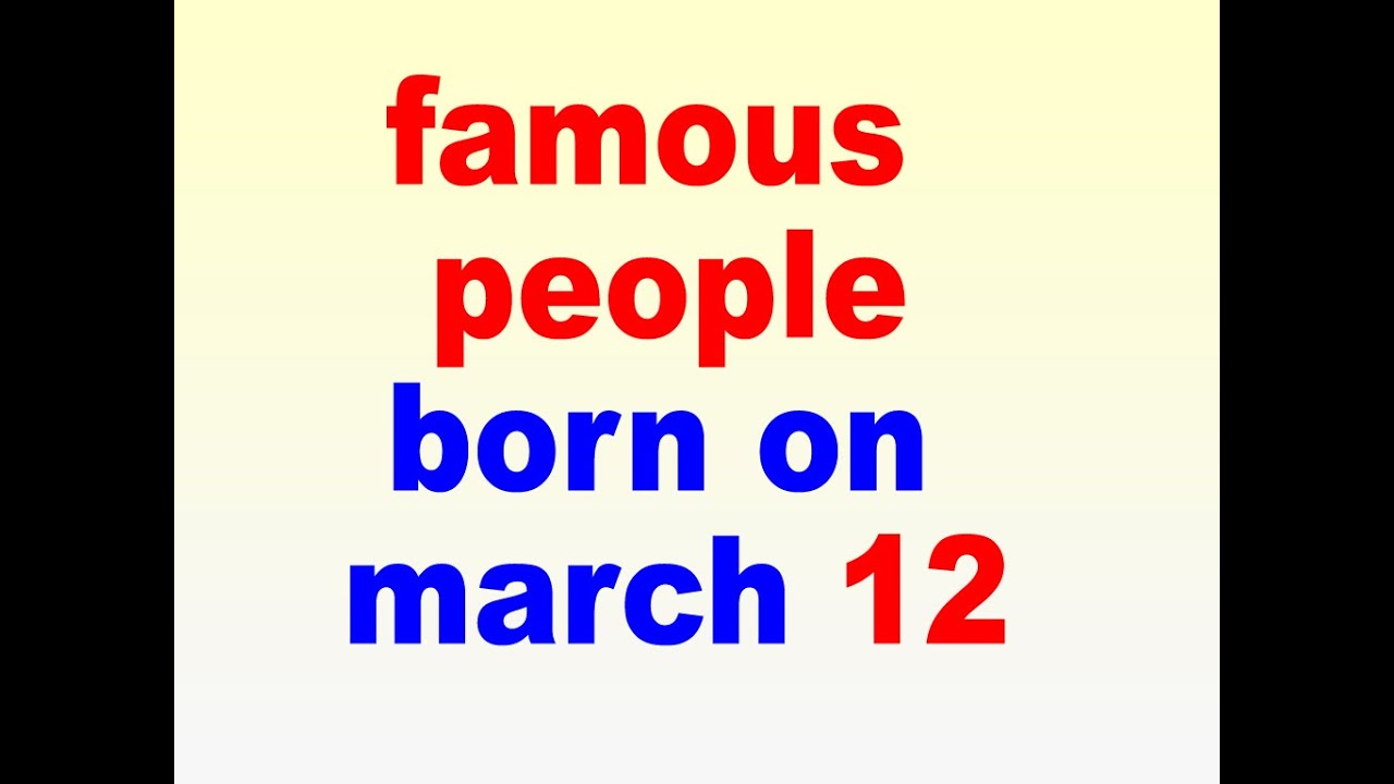 famous people born on march 12 l march 12 birthdays