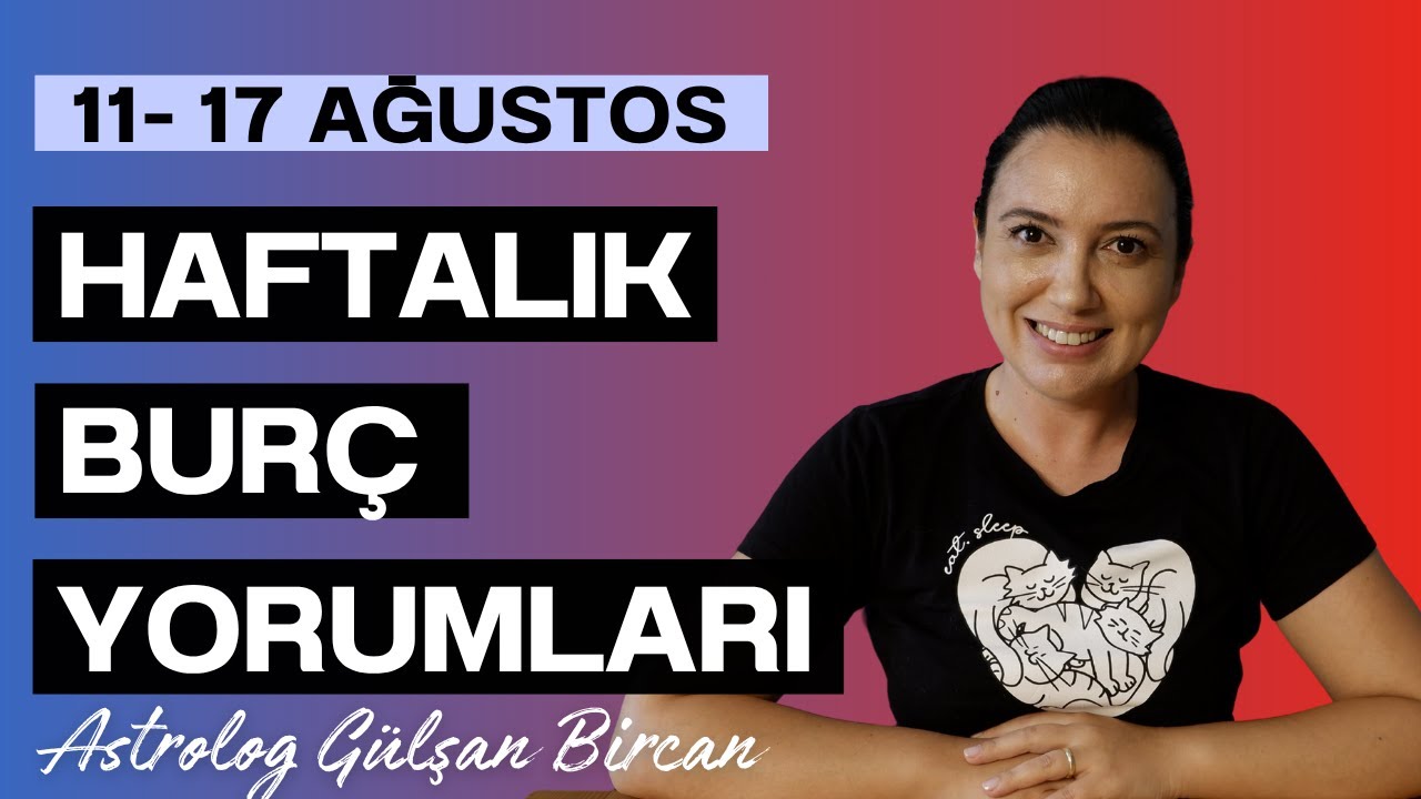 BEREKETLİ BİR HAFTA | 11 - 17 AĞUSTOS HAFTALIK BURÇ YORUMLARI | ASTROLOG GÜLŞAN BİRCAN