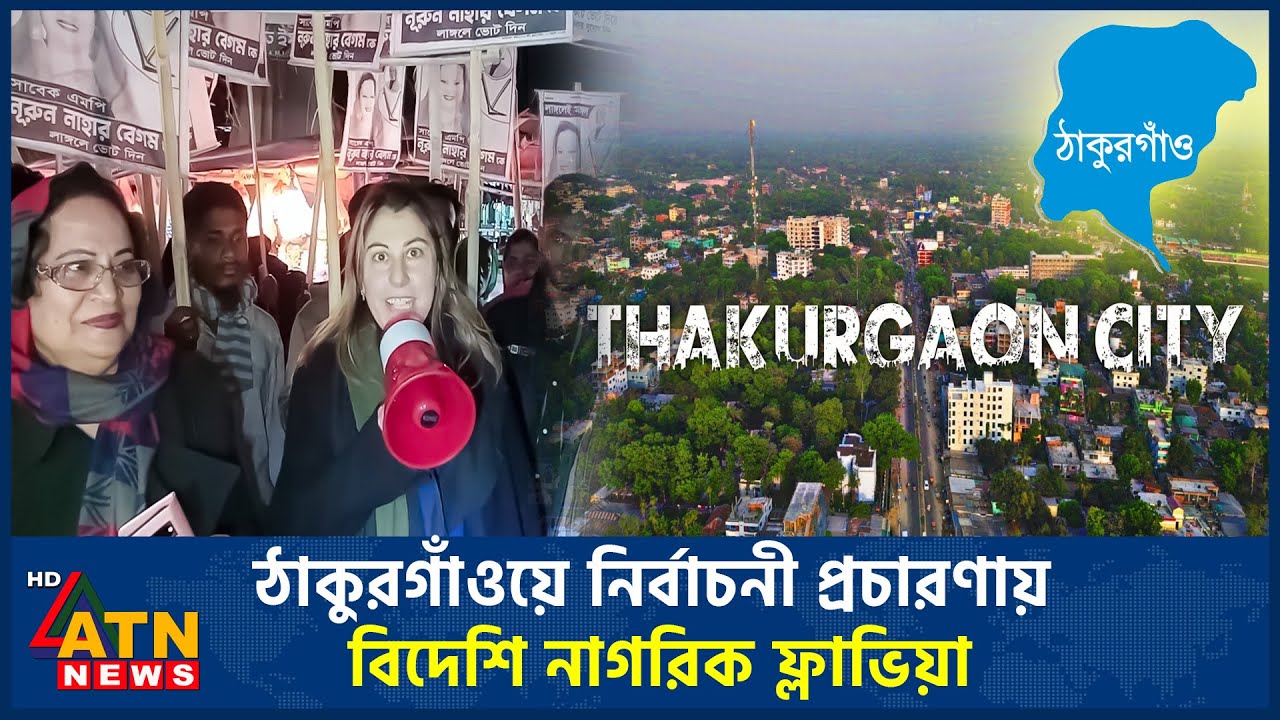 ঠাকুরগাঁওয়ে নির্বাচনী প্রচারণায় বিদেশি নাগরিক ফ্লাভিয়া | Thakurgaon | ATN News