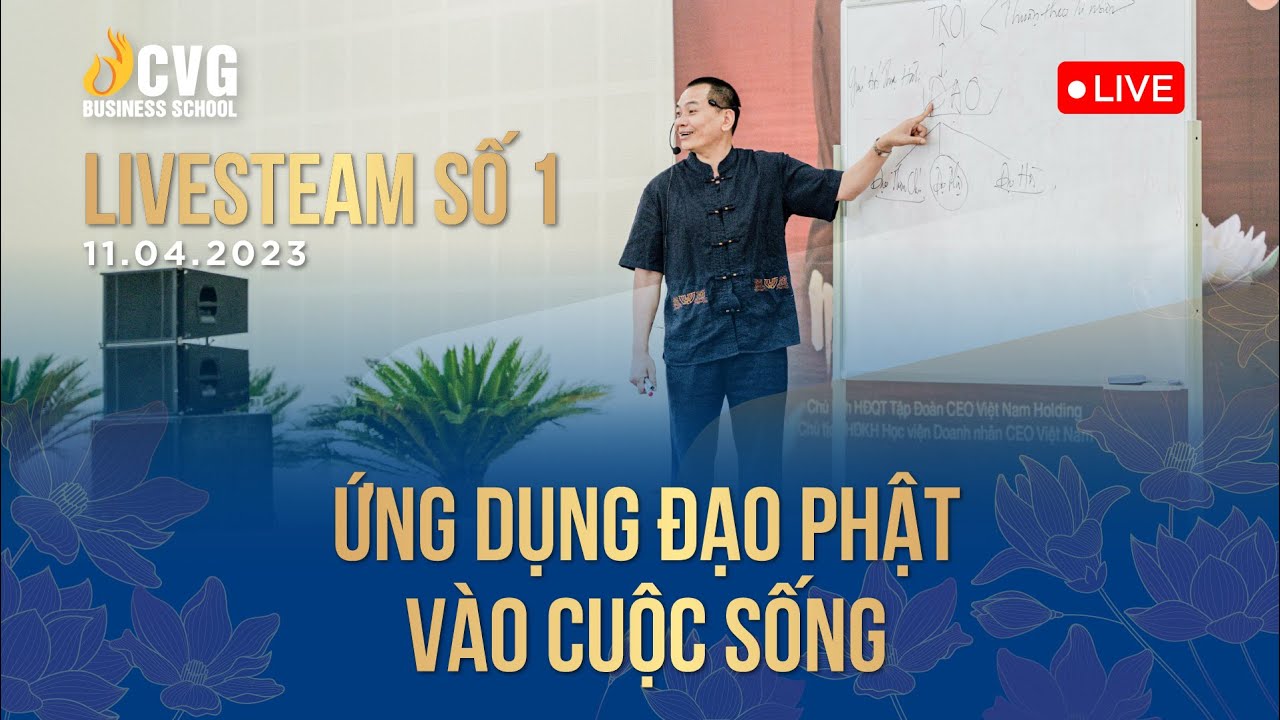 LIVESTEAM: ỨNG DỤNG ĐẠO PHẬT VÀO CUỘC SỐNG - Ngày 11/04/2023 | Ngô Minh Tuấn | CVG Business School