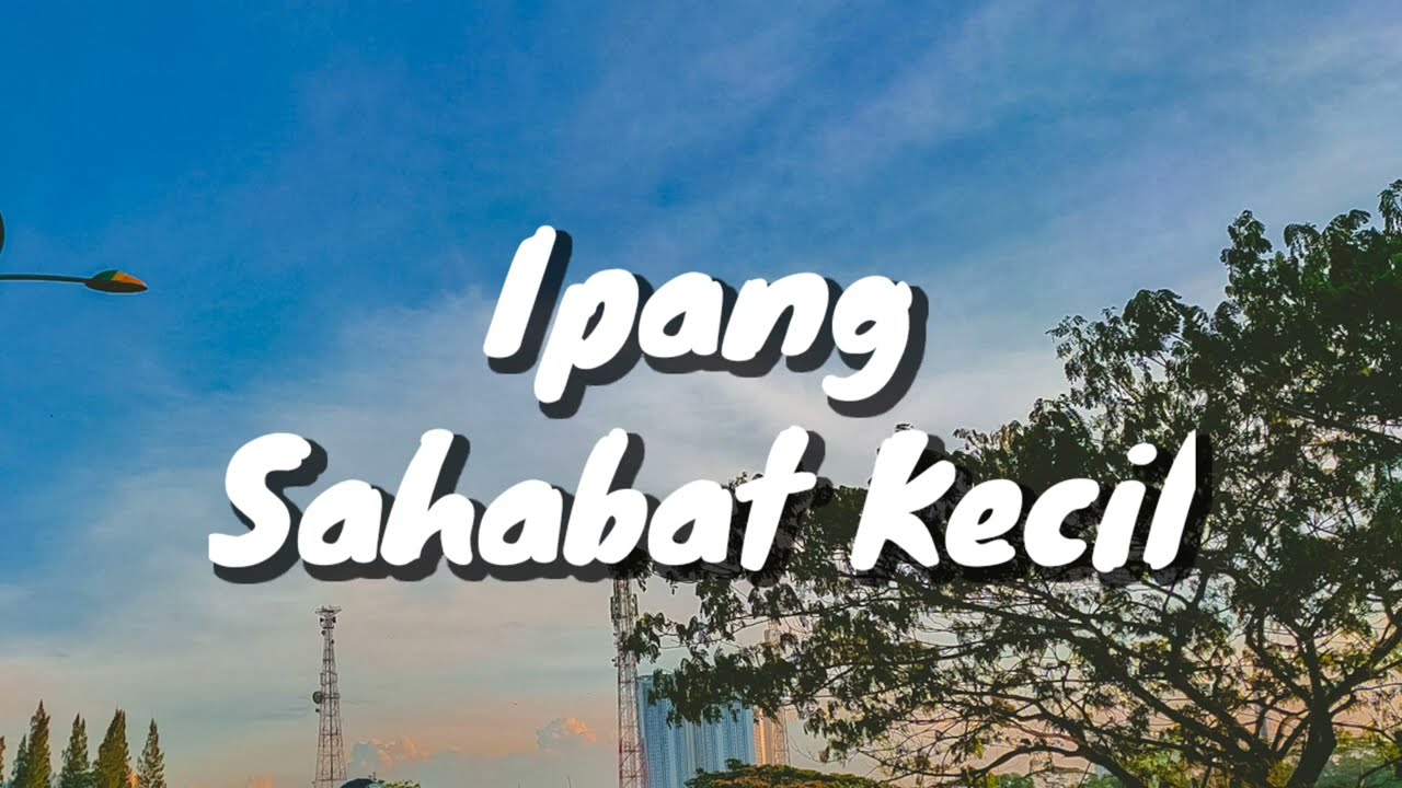 Ipang - Sahabat Kecil (Lirik)