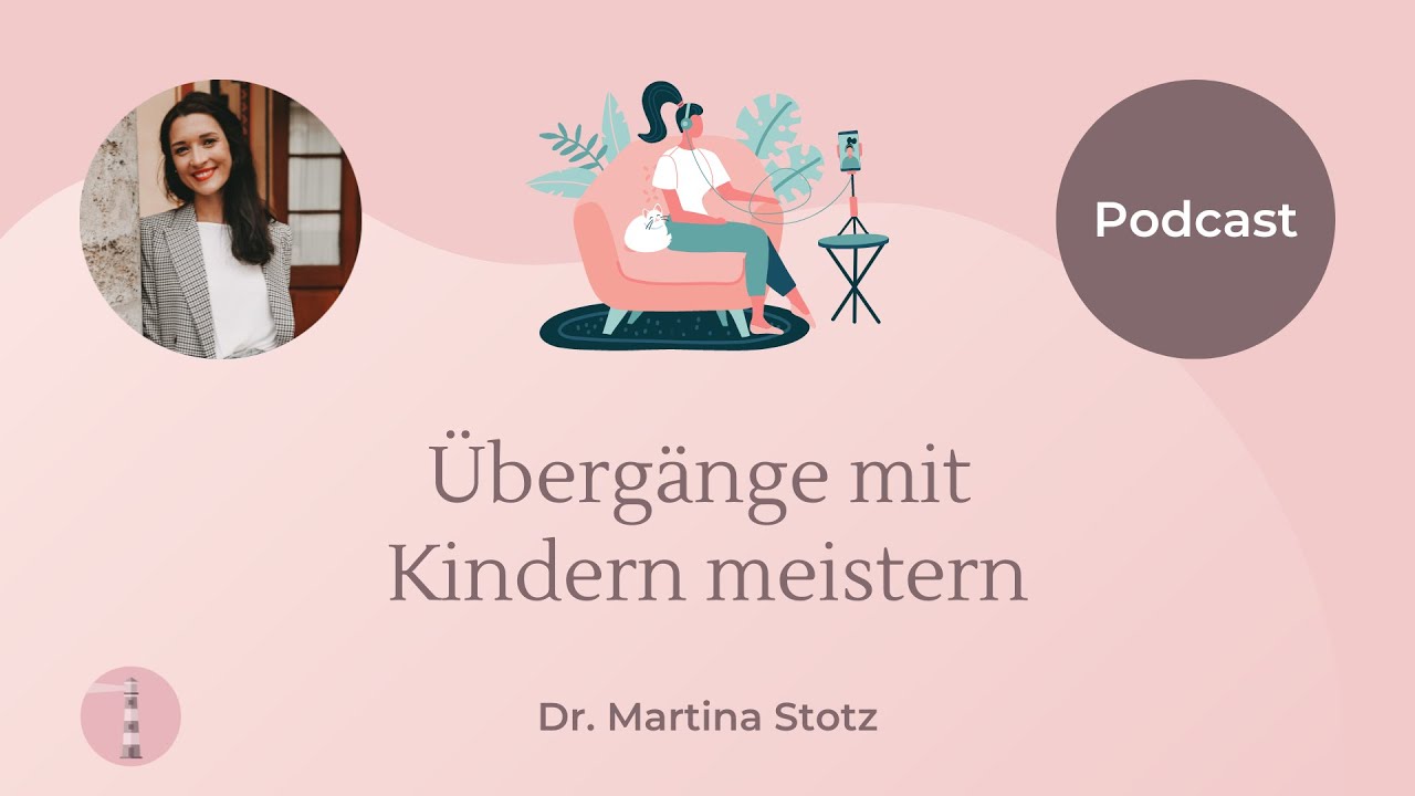 Übergänge mit Kindern meistern | Podcast für Eltern | Dr. Martina Stotz
