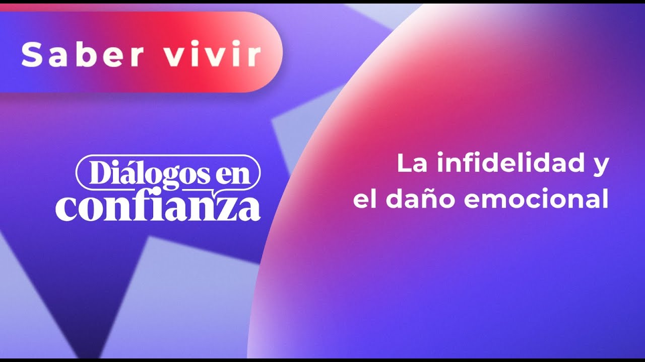 Diálogos en confianza (Saber Vivir) - La infidelidad y el daño emocional (22/05/2024)