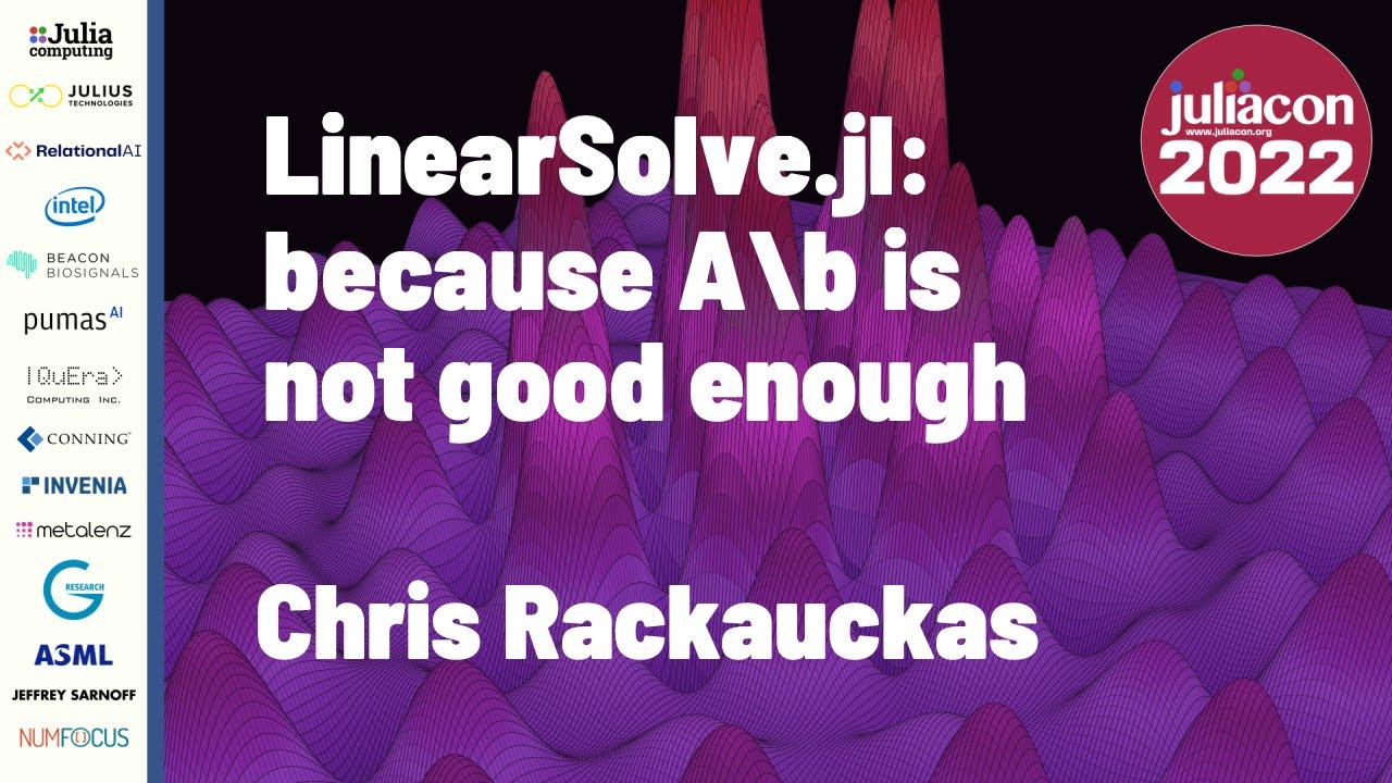 LinearSolve.jl: Because A\b is Not Good Enough | Chris Rackauckas | JuliaCon 2022