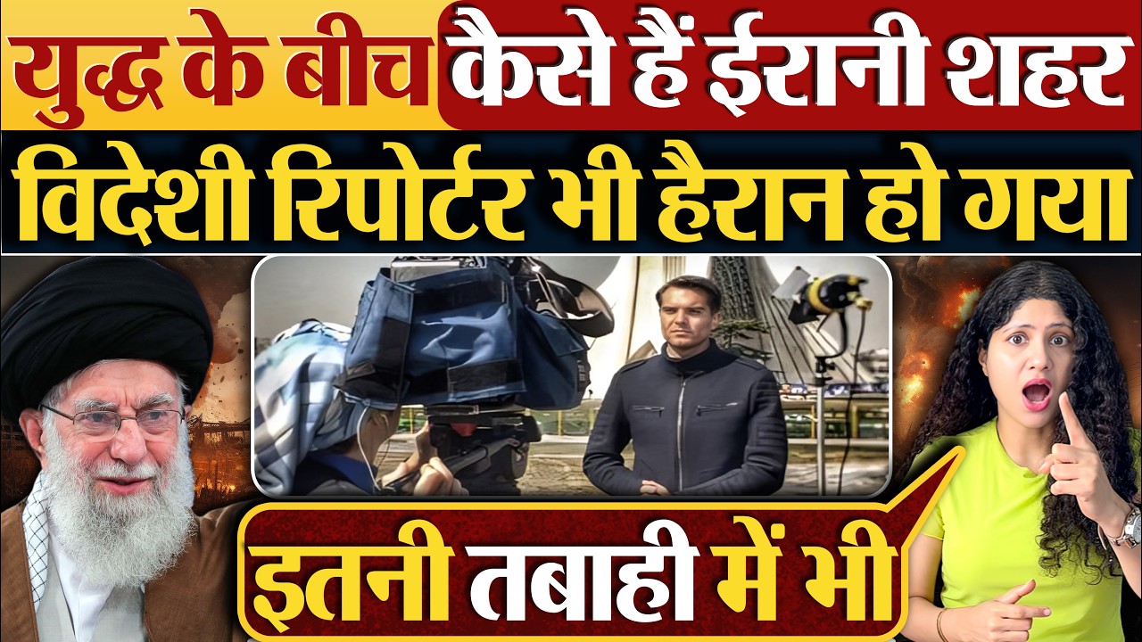 युद्ध के बीच कैसे हैं Iran शहर,विदेशी रिपोर्टर भी हैरान हो गया
