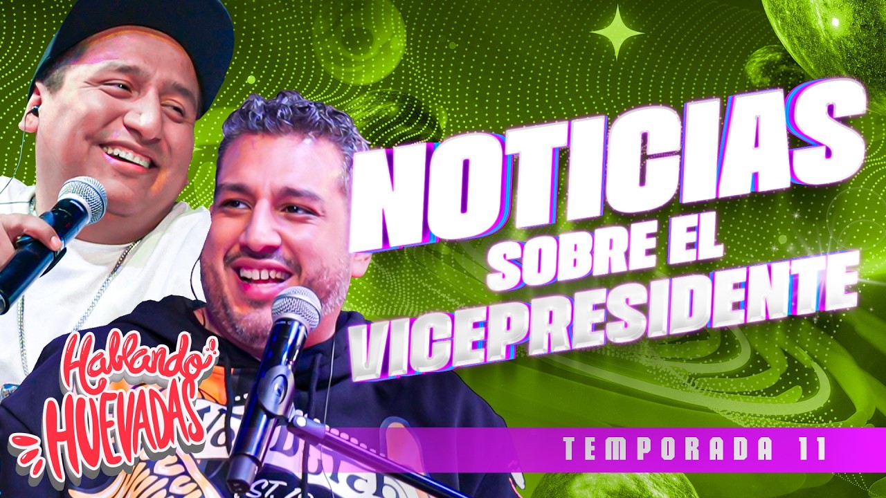 🇧🇴 HABLANDO HUEVADAS - Undécima Temporada [NOTICIAS SOBRE EL VICEPRESIDENTE]