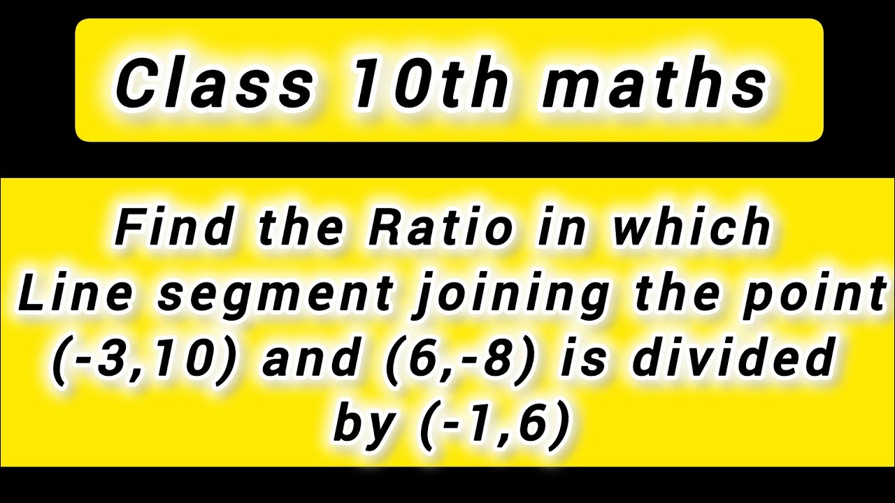 Class 10th maths|| find the ratio in which line segment joining points (-3,10) and (6,-8) 
