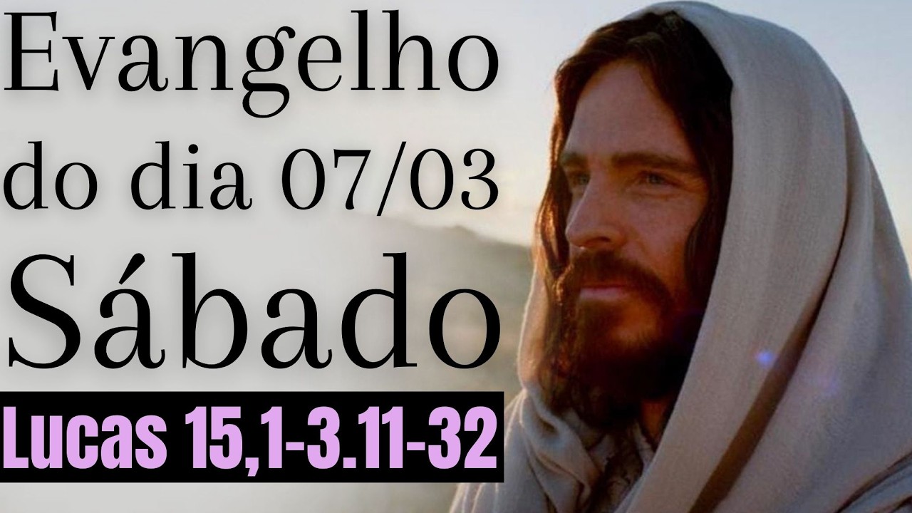 Evangelho do dia com reflex&atilde;o, S&aacute;bado 07/03, Lc 15,1-3.11-32