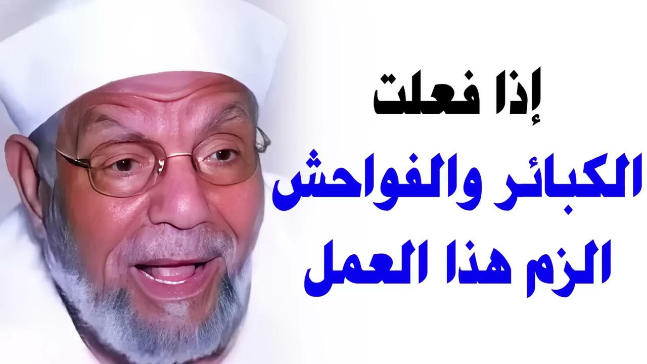 إذا فعلت الكبائر والفواحش الزم هذا العمل   الشيخ الشعراوي