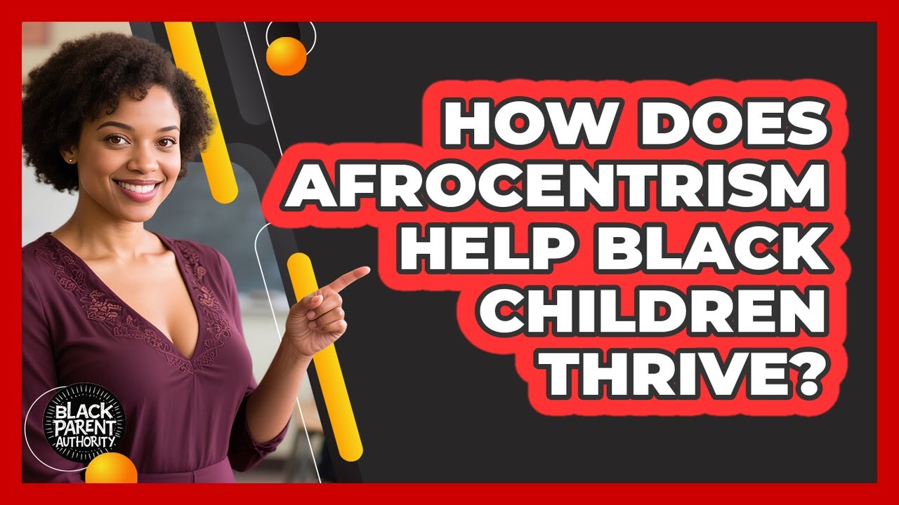 How Does Afrocentrism Help Black Children Thrive? - Black Parent Authority