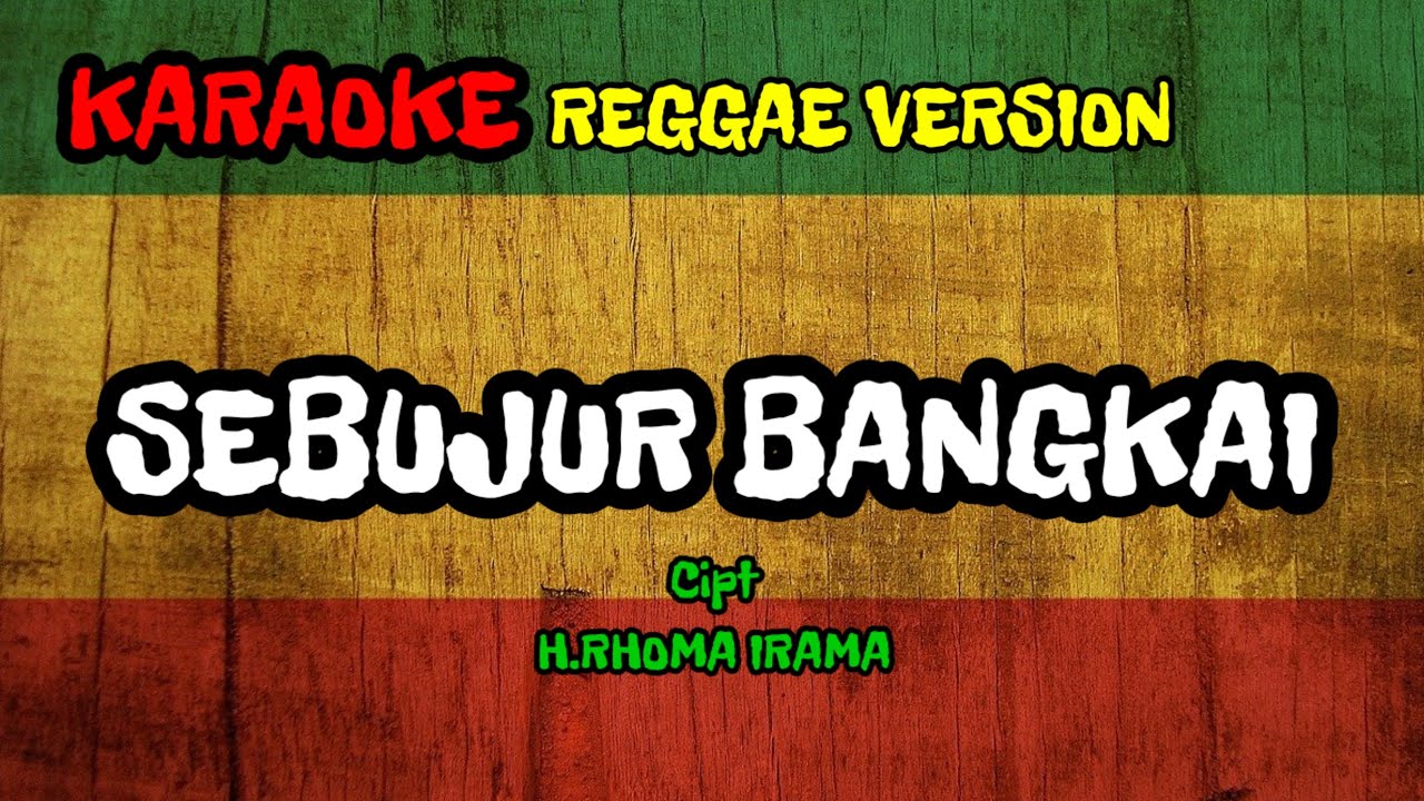 SEBUJUR BANGKAI – H. RHOMA IRAMA (Karaoke Versi Reggae)
