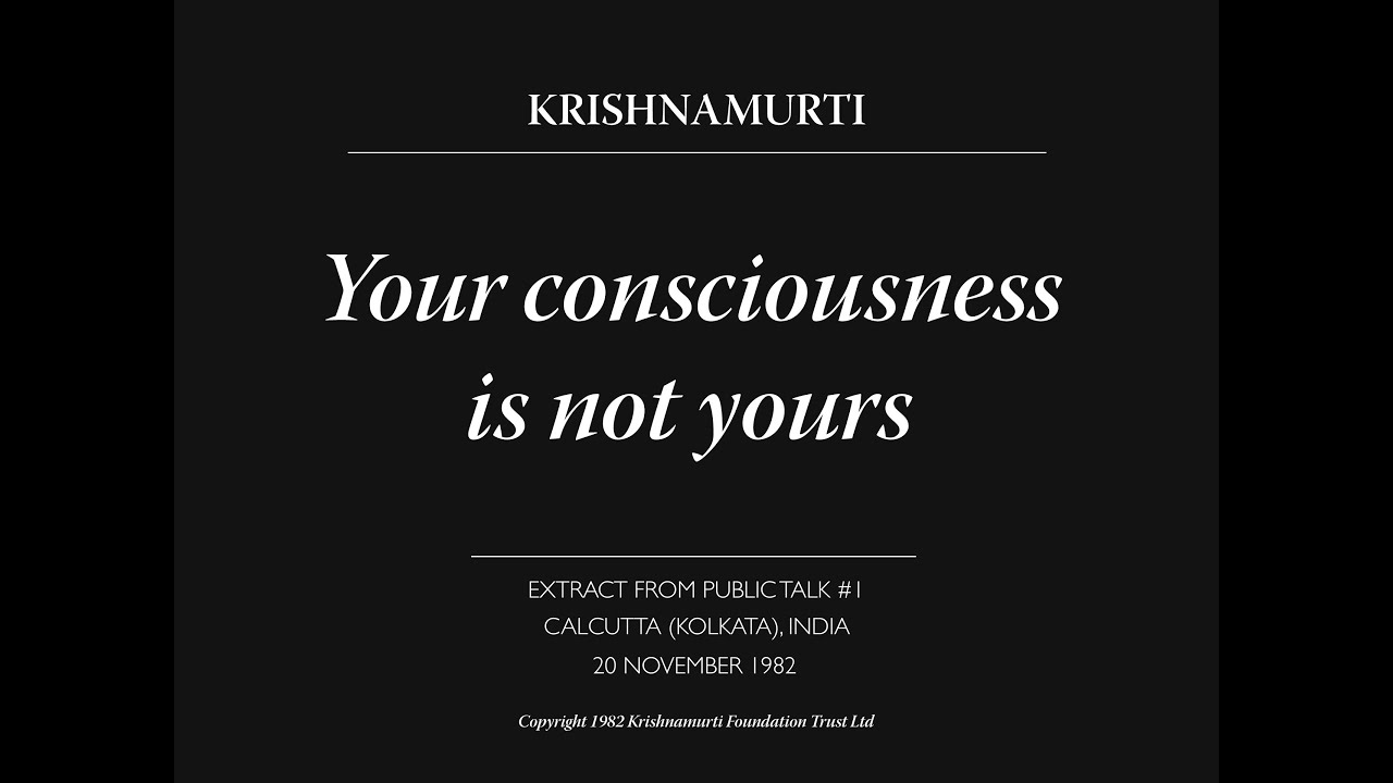 Your consciousness is not yours | J. Krishnamurti