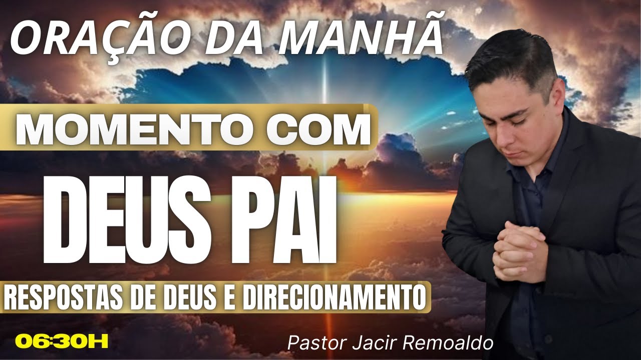 MOMENTO COM DEUS PAI: ORAÇÃO PARA ENCONTRAR RESPOSTAS E PAZ- Pastor Jacir Remoaldo