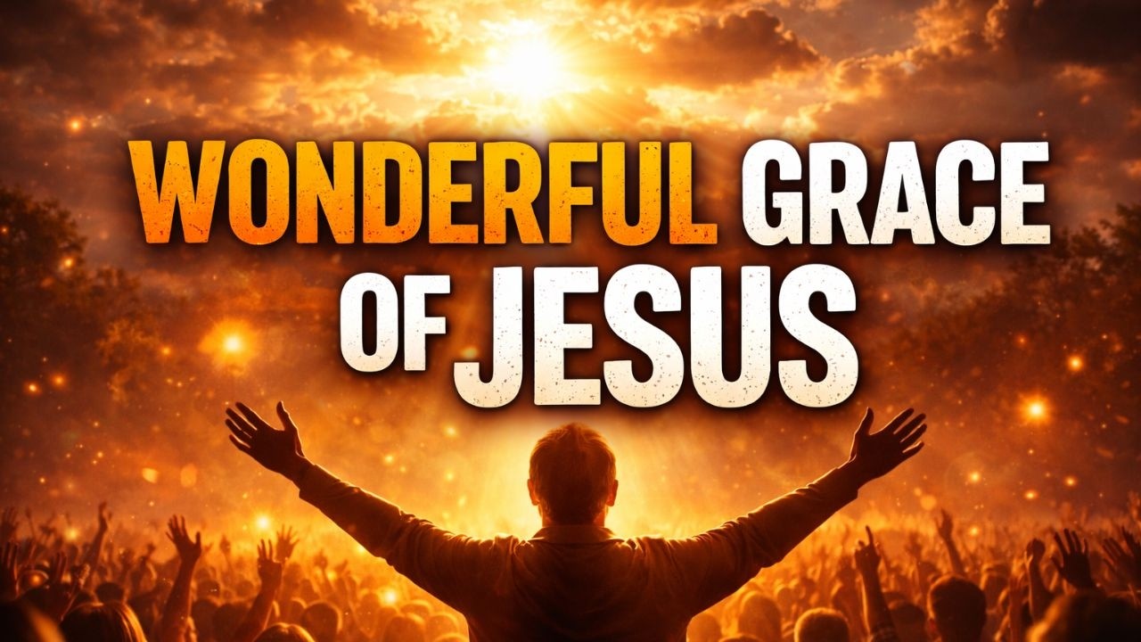WONDERFUL GRACE OF JESUS – Worship That Touches Heaven