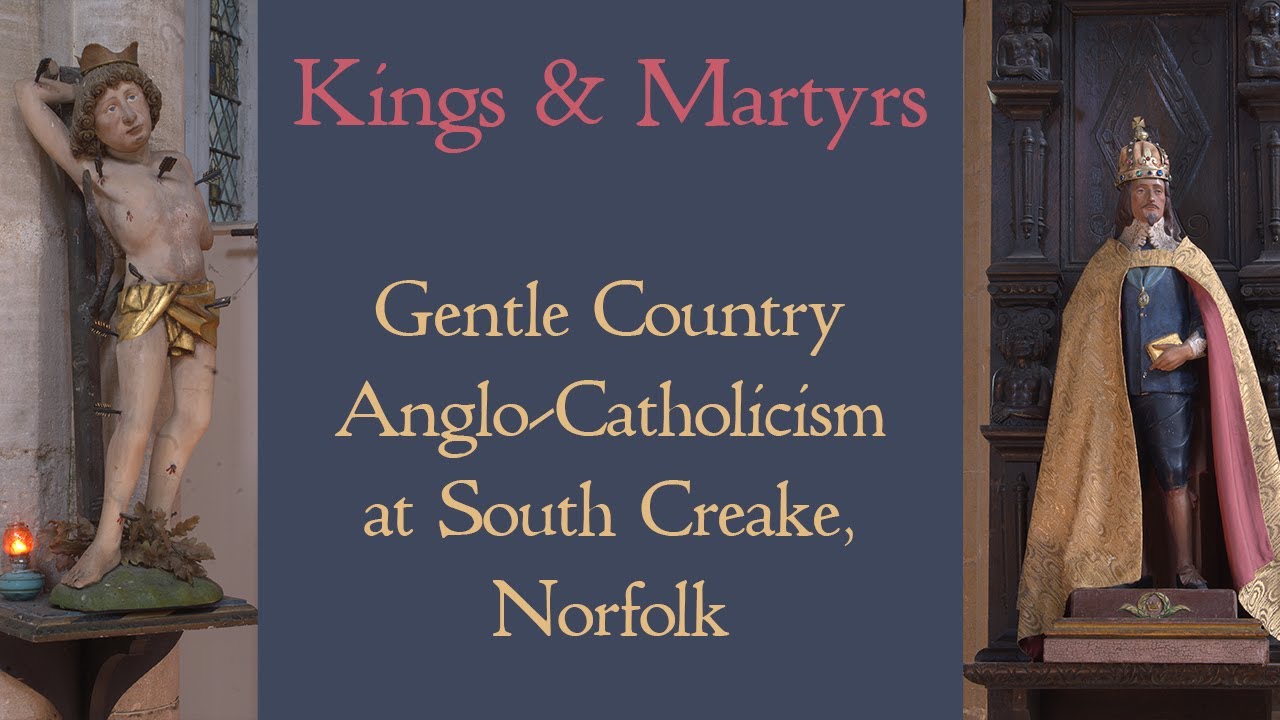 Kings and Martyrs - Gentle Country Anglo-Catholicism - A Tour of South Creake Church in Norfolk