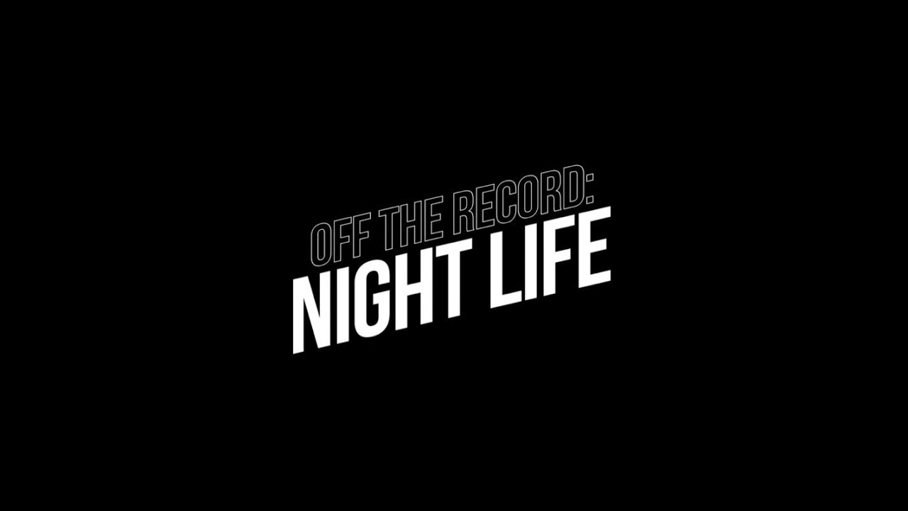 OFF THE RECORD: NIGHTLIFE