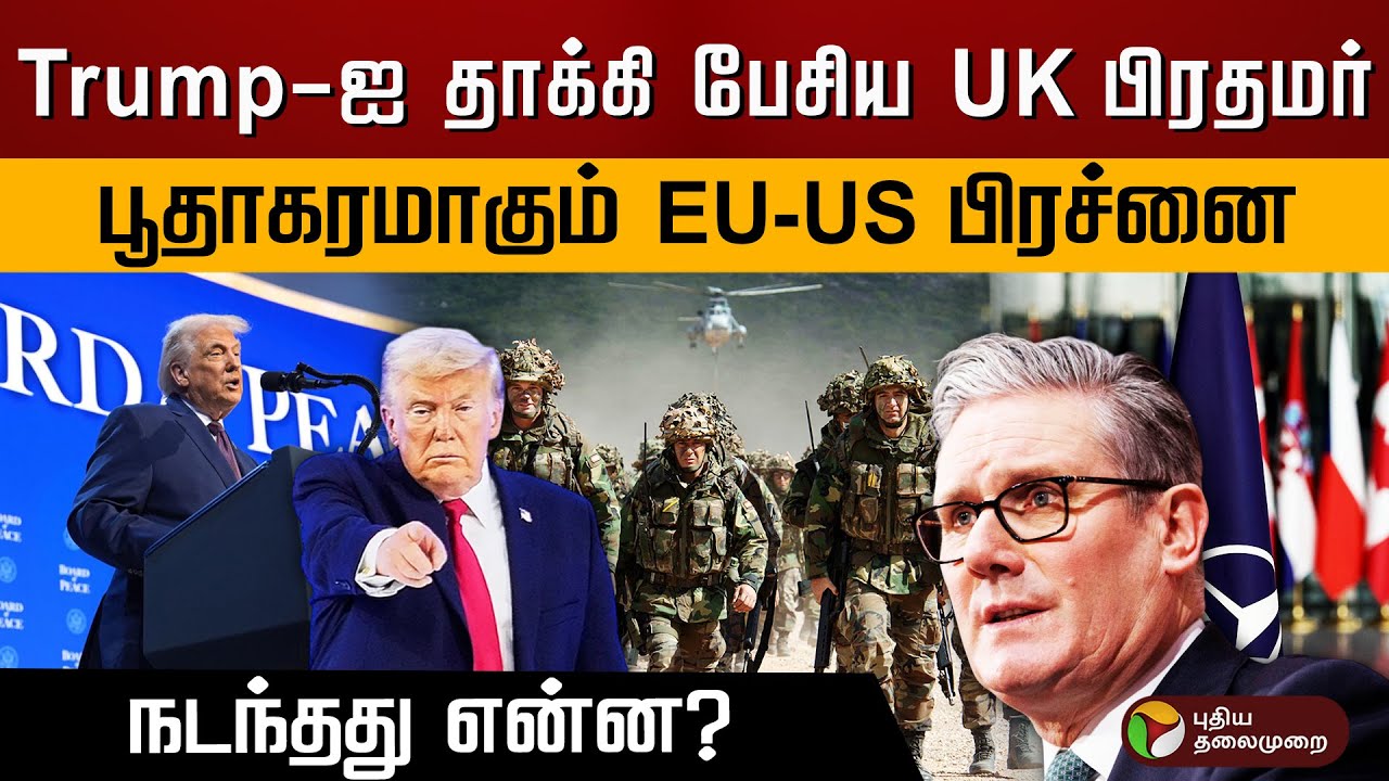 Trump-ஐ தாக்கி பேசிய UK பிரதமர்.. பூதாகரமாகும் EU - US பிரச்னை.. நடந்தது என்ன? | PTD