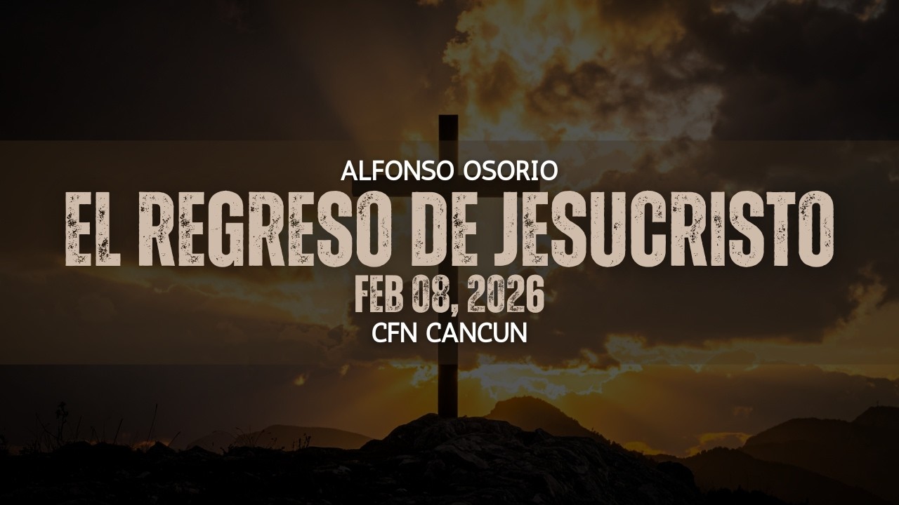El Regreso de Jesucristo | CFN Cancún | Alfonso Osorio