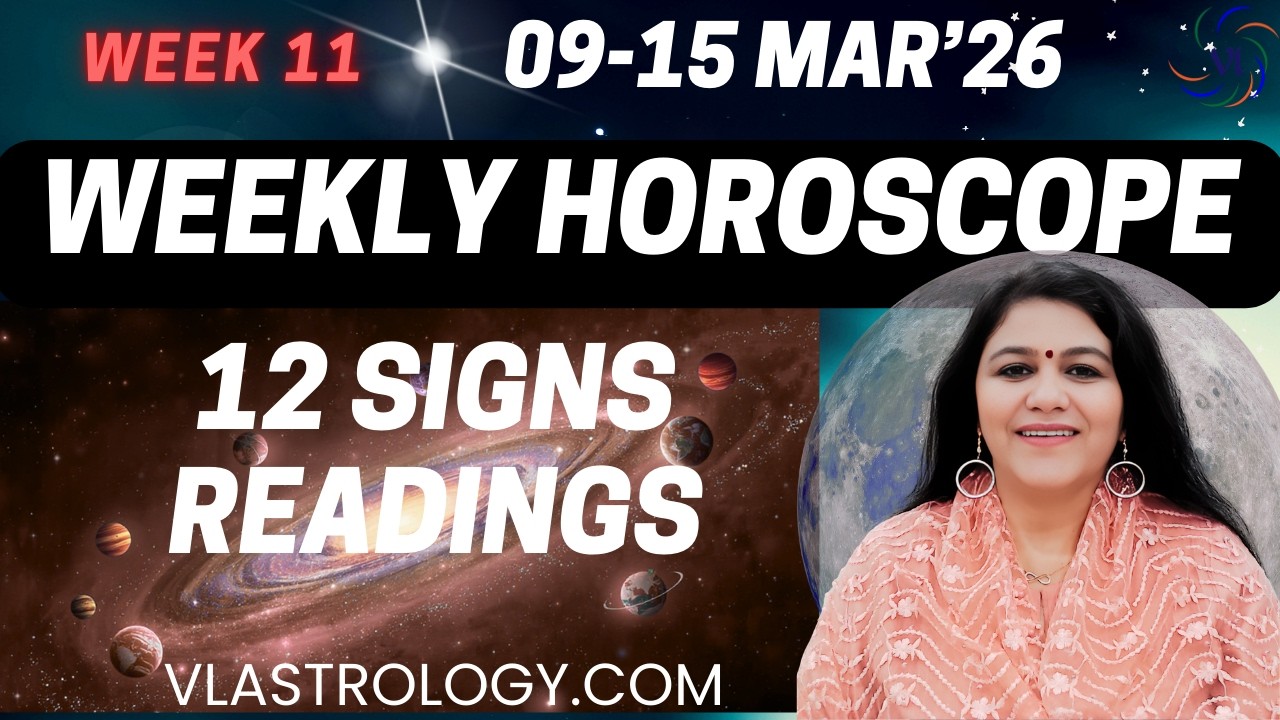 WEEKLY HOROSCOPES 09-15 MARCH 2026:ASTROLOGICAL GUIDANCE FOR ALL 12 SIGNS BY VL #Weeklyhoroscope