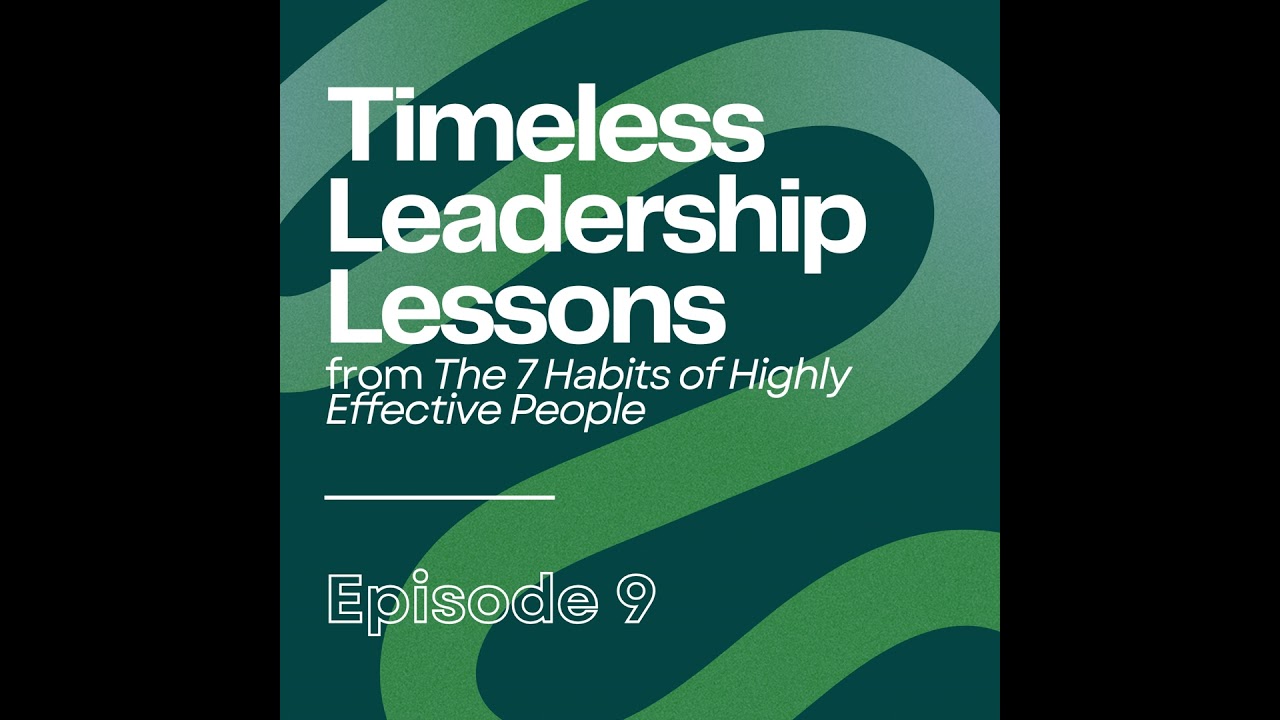 Timeless Leadership Lessons from The 7 Habits of Highly Effective People | Ep9