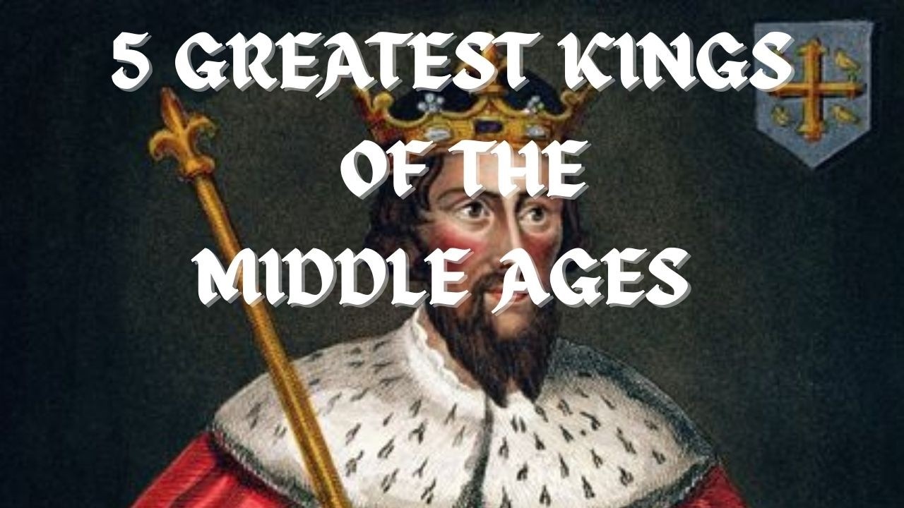 5 Greatest Kings of the Middle Ages